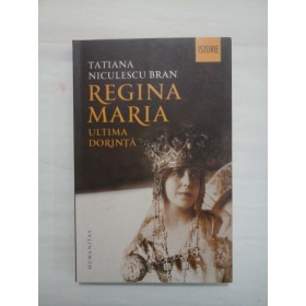 REGINA MARIA ULTIMA DORINTA  -  TATIANA NICULESCU BRAN